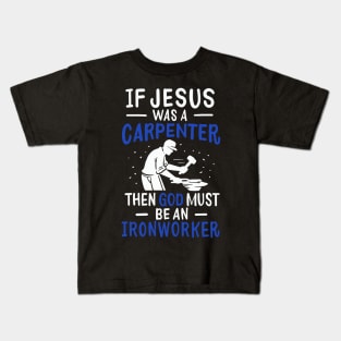 If Jesus Was A Carpenter Then God Must Be An Ironworker Kids T-Shirt